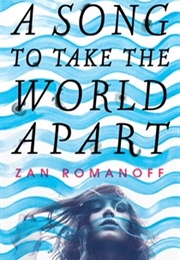 A Song to Take the World Apart (Zan Romanoff)