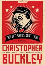 They Eat Puppies Don't They? (Christopher Buckley)