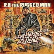 R.A the Rugged Man - All My Heroes Are Dead