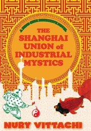 The Shang Hai Union of Industrial Mystics (Nury Vittachi)