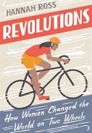 Revolutions: How Women Changed the World on Two Wheels (Hannah Ross)