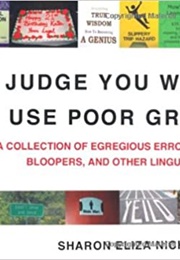 I Judge You When You Use Poor Grammar: A Collection of Egregious Errors, Disconcerting Bloopers ... (Sharon Eliza Nichols)