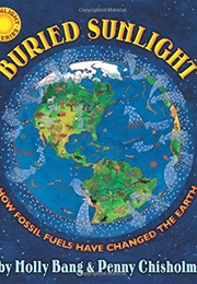 Buried Sunlight: How Fossil Fuels Have Changed the Earth (Molly Bang)