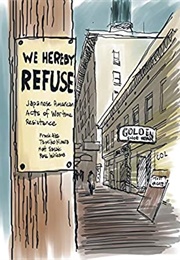 We Hereby Refuse:  Japanese American Acts of Resistance During World War II (Frank Abe)