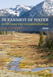 In Earshot of Water: Notes From the Columbia Plateau (Paul Lindholdt)