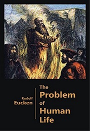The Problem of Human Life: As Viewed by the Great Thinkers From Plato to the Present Time (Rudolf Eucken)