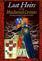 Lost Heirs of the Medieval Crown (J F Andrews)