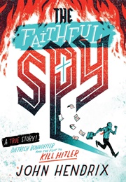 The Faithful Spy: Dietrich Bonhoeffer and the Plot to Kill Hitler (John Hendrix)