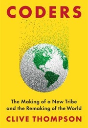 Coders: The Making of a New Tribe and the Remaking of the World (Clive Thompson)