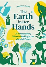 The Earth in Her Hands: 75 Extraordinary Women Working in the World of Plants (Jennifer Jewell)