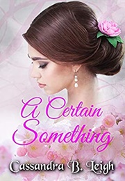 A Certain Something (Cassandra B. Leigh)