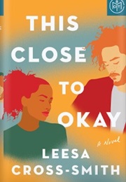 This Close to Okay (Leesa Cross-Smith)