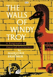 The Walls of Windy Troy: A Biography of Heinrich Schliemann (Marjorie Braymer)