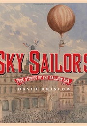 Sky Sailors: True Stories of the Balloon Era (David L. Bristow)