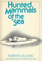 Hunted Mammals of the Sea (Robert M. McClung)