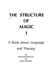 The Structure of Magic I: A Book About Language and Therapy (Richard Bander and John Grinder)