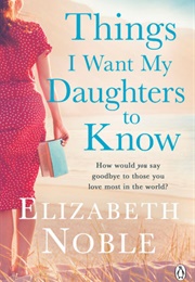 Things I Want My Daughter to Know (Elizabeth Noble)