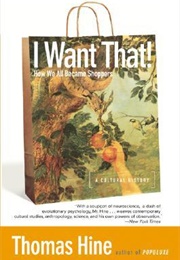 I Want That!: How We All Became Shoppers (Thomas Hine)