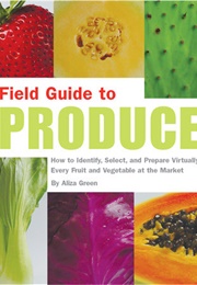 Field Guide to Produce (Aliza Green)