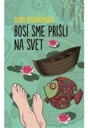 Bosí Sme Prišli Na Svet (Silvia Bystričanová)