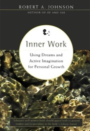 Inner Work: Using Dreams and Active Imagination for Personal Growth (Robert A. Johnson)