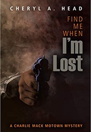 Find Me When I'm Lost: A Charlie MacK Motown Mystery (Cheryl A. Head)