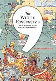 The White Possessive: Property, Power & Indigenous Sovereignty (Aileen Moreton-Robinson)