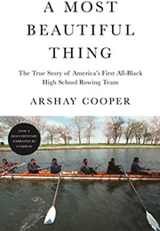 A Most Beautiful Thing: The True Story of America's First All-Black High School Rowing Team (Arshay Cooper)