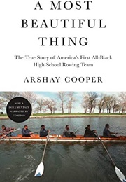 A Most Beautiful Thing: The True Story of America&#39;s First All-Black High School Rowing Team (Arshay Cooper)
