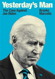 Yesterday's Man: The Case Against Joe Biden (Branko Marcetic)