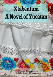 Xtabentum: A Novel of Yucatan (Rosy Hugener)
