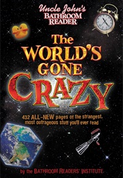 Bathroom Reader: The World's Gone Crazy (Uncle John's)