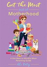 Get the Most Out of Motherhood (Ali Katz)