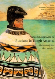 Anooshi Lingit Aani Ka: Russians in Tlingit America (Nora Marks Dauenhauer)