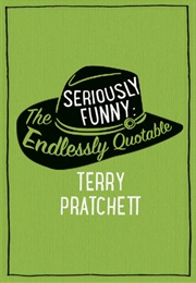 Seriously Funny: The Endlessly Quotable Terry Pratchett (Terry Pratchett)