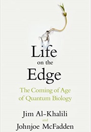 Life on the Edge: The Coming of Age of Quantum Biology (Jim Al-Khalili and Johnjoe McFadden)