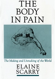 The Body in Pain: The Making and Unmaking of the World (Elaine Scarry)