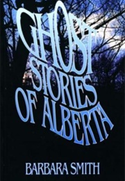 Ghost Stories of Alberta (Barbara Smith)