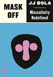 Mask Off: Masculinity Redefined (J.J. Bola)