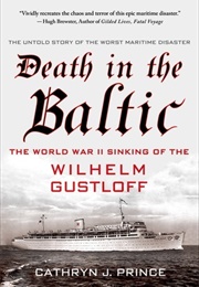 Death in the Baltic: The World War II Sinking of the Wilhelm Gustloff (Cathryn J. Prince)
