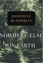 Nowhere Else on Earth (Josephine Humphreys)