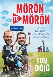 Moron to Moron: Two Men, Two Bikes, One Mongolian Misadventure (Tom Doig)