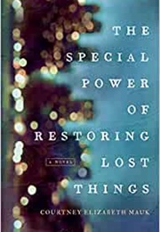 The Special Power of Restoring Lost Things (Courtney Elizabeth Mauk)