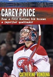 Carey Price: How a First Nations Kid Became a Superstar Goaltender (Catherine Rondina)