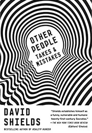 Other People: Takes and Mistakes (David Shields)