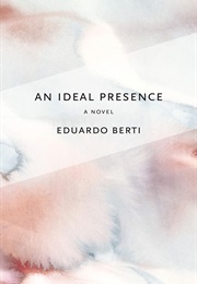 An Ideal Presence (Eduardo Berti)