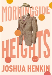 Morningside Heighhts (Joshua Henkin)