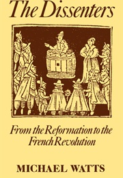 The Dissenters: From the Reformation to the French Revolution (Michael Watts)