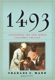 1493: Uncovering the New World Columbus Created (Charles C. Mann)