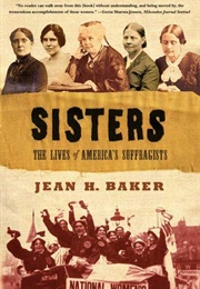Sisters: The Lives of America's Suffragists (Jean H Baker)